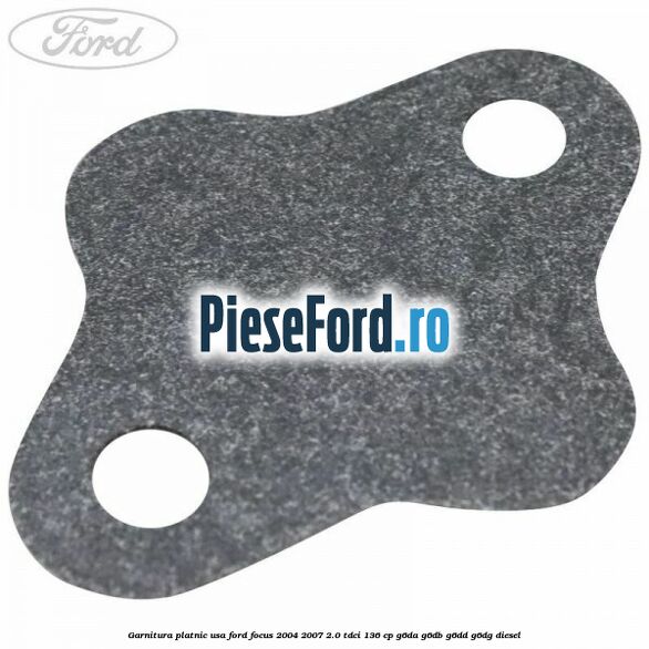 Garnitura platnic usa Ford Focus 2004-2007 2.0 TDCi 136 cp G6DA, G6DB, G6DD, G6DG diesel