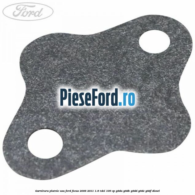 Garnitura platnic usa Ford Focus 2008-2011 1.6 TDCi 109 cp G8DA, G8DB, G8DD, G8DE, G8DF diesel