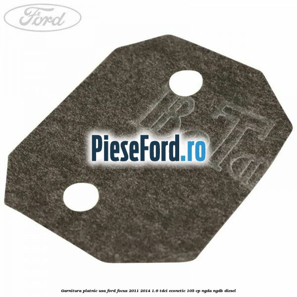 Garnitura platnic usa Ford Focus 2011-2014 1.6 TDCi ECOnetic 105 cp NGDA, NGDB diesel