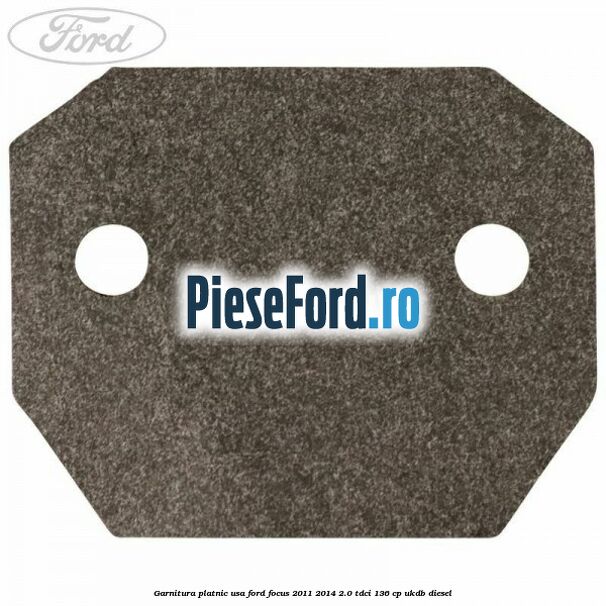 Garnitura platnic usa Ford Focus 2011-2014 2.0 TDCi 136 cp UKDB diesel
