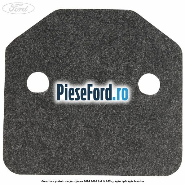 Garnitura platnic usa Ford Focus 2014-2018 1.6 Ti 105 cp IQDA, IQDB, IQDC benzina