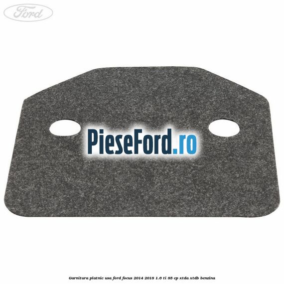 Garnitura platnic usa Ford Focus 2014-2018 1.6 Ti 85 cp XTDA, XTDB benzina