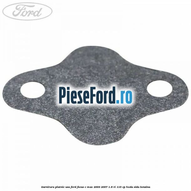 Garnitura platnic usa Ford Focus C-Max 2003-2007 1.6 Ti 115 cp HXDA, SIDA benzina