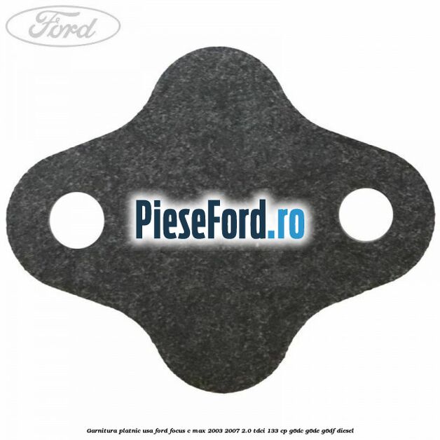 Garnitura platnic usa Ford Focus C-Max 2003-2007 2.0 TDCi 133 cp G6DC, G6DE, G6DF diesel