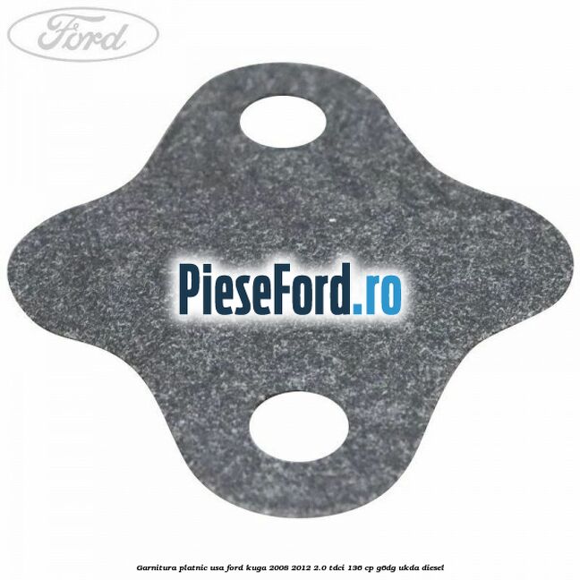 Garnitura platnic usa Ford Kuga 2008-2012 2.0 TDCi 136 cp G6DG, UKDA diesel