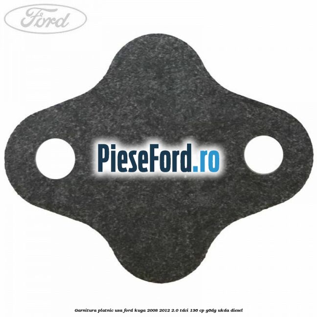 Garnitura platnic usa Ford Kuga 2008-2012 2.0 TDCi 136 cp G6DG, UKDA diesel