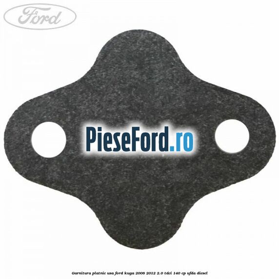 Garnitura platnic usa Ford Kuga 2008-2012 2.0 TDCI 140 cp UFDA diesel