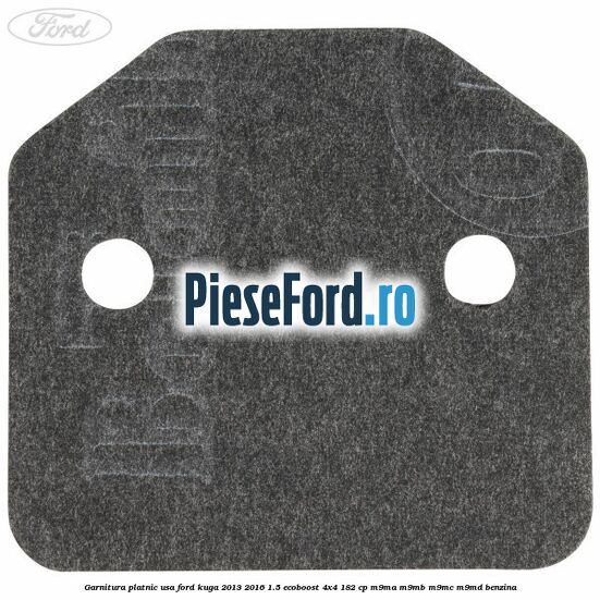 Garnitura platnic usa Ford Kuga 2013-2016 1.5 EcoBoost 4x4 182 cp M9MA, M9MB, M9MC, M9MD benzina