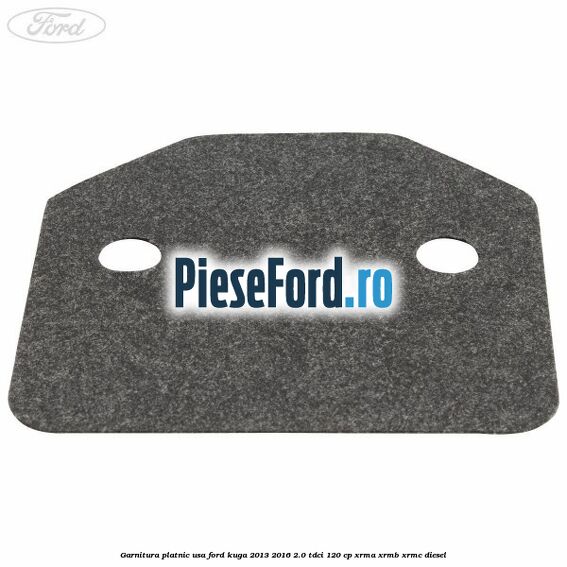 Garnitura platnic usa Ford Kuga 2013-2016 2.0 TDCi 120 cp XRMA, XRMB, XRMC diesel