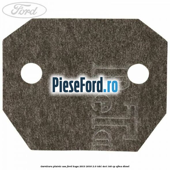 Garnitura platnic usa Ford Kuga 2013-2016 2.0 TDCi 4x4 140 cp UFMA diesel