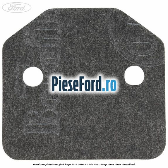 Garnitura platnic usa Ford Kuga 2013-2016 2.0 TDCi 4x4 180 cp Garnitura platnic usa Ford Kuga 2013-2016 2.0 TDCi 4x4 180 cp T8MA, T8MB, T8MC diesel