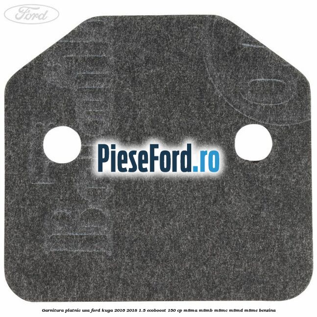 Garnitura platnic usa Ford Kuga 2016-2018 1.5 EcoBoost 150 cp M8MA, M8MB, M8MC, M8MD, M8ME benzina