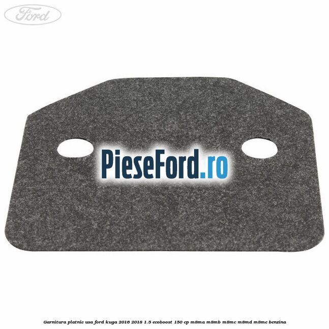 Garnitura platnic usa Ford Kuga 2016-2018 1.5 EcoBoost 150 cp M8MA, M8MB, M8MC, M8MD, M8ME benzina