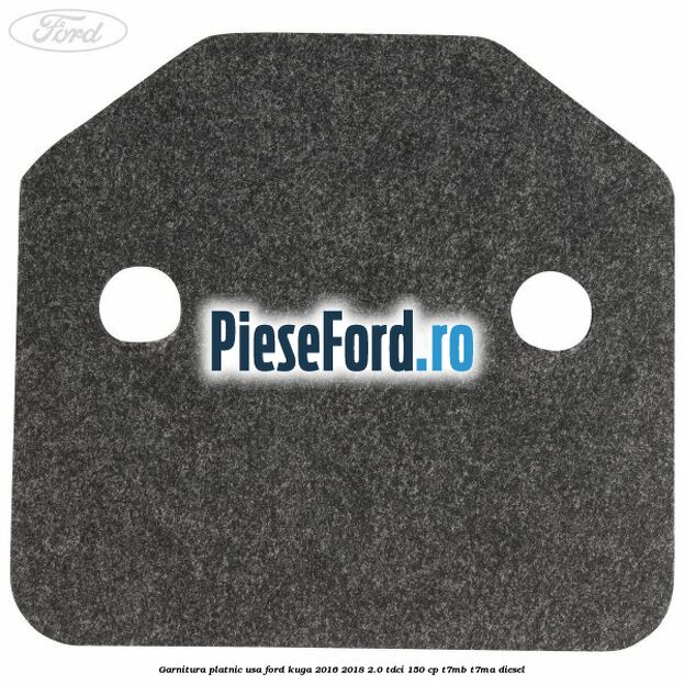 Garnitura platnic usa Ford Kuga 2016-2018 2.0 TDCi 150 cp T7MB, T7MA diesel