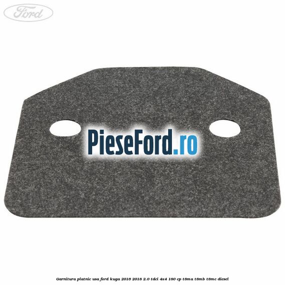 Garnitura platnic usa Ford Kuga 2016-2018 2.0 TDCi 4x4 180 cp T8MA, T8MB, T8MC diesel
