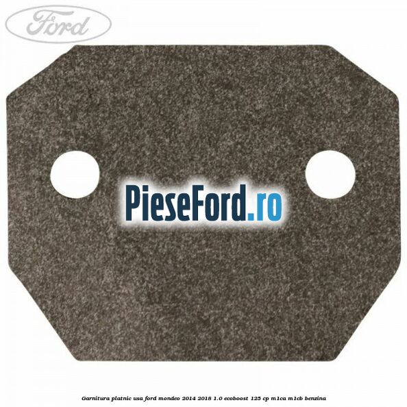 Garnitura platnic usa Ford Mondeo 2014-2018 1.0 EcoBoost 125 cp M1CA, M1CB benzina