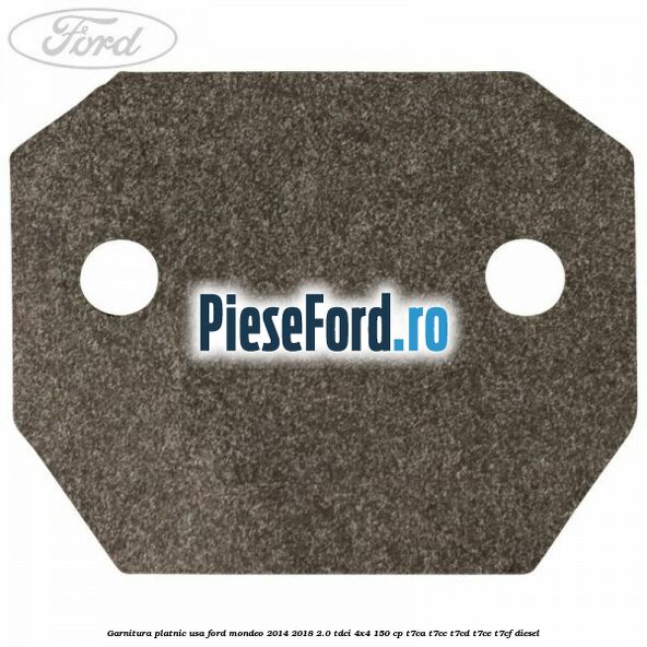 Garnitura platnic usa Ford Mondeo 2014-2018 2.0 TDCi 4x4 150 cp Garnitura platnic usa Ford Mondeo 2014-2018 2.0 TDCi 4x4 150 cp T7CA, T7CC, T7CD, T7CE, T7CF diesel