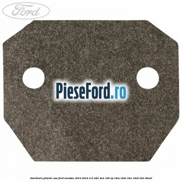 Garnitura platnic usa Ford Mondeo 2014-2018 2.0 TDCi 4x4 180 cp T8CA, T8CB, T8CC, T8CD, T8CL diesel