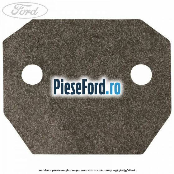 Garnitura platnic usa Ford Ranger 2012-2015 2.2 TDCi 120 cp ENPF, GBVAJPF diesel