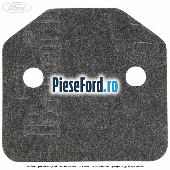 Garnitura platnic usa Ford Tourneo Connect 2013-2018 1.0 EcoBoost 100 cp Garnitura platnic usa Ford Tourneo Connect 2013-2018 1.0 EcoBoost 100 cp B3GA, M2GA, M2GB benzina