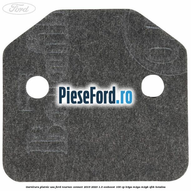 Garnitura platnic usa Ford Tourneo Connect 2019-2023 1.0 EcoBoost 100 cp B3GA, M2GA, M2GB, SFCB benzina