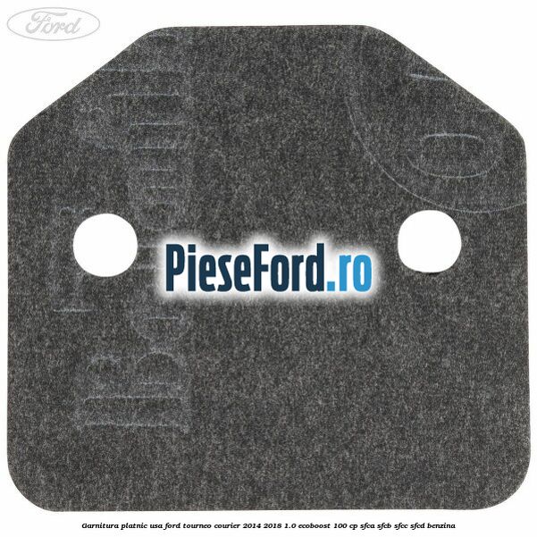 Garnitura platnic usa Ford Tourneo Courier 2014-2018 1.0 EcoBoost 100 cp SFCA, SFCB, SFCC, SFCD benzina