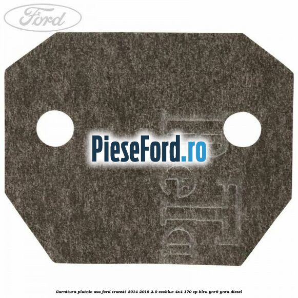 Garnitura platnic usa Ford Transit 2014-2018 2.0 EcoBlue 4x4 170 cp BLRA, YNR6, YNRA diesel