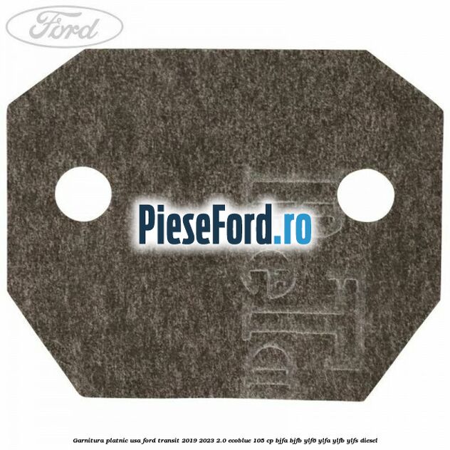 Garnitura platnic usa Ford Transit 2019-2023 2.0 EcoBlue 105 cp BJFA, BJFB, YLF6, YLFA, YLFB, YLFS diesel