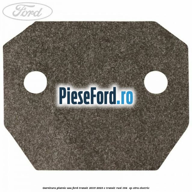 Garnitura platnic usa Ford Transit 2019-2023 E-TRANSIT RWD 184  cp C0RA electric