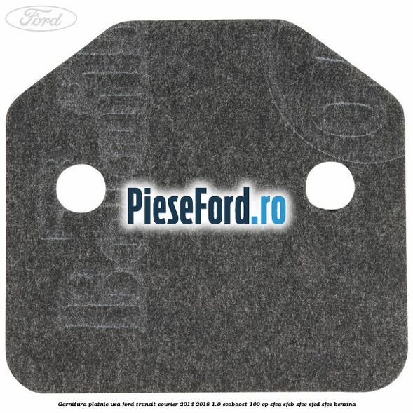 Garnitura platnic usa Ford Transit Courier 2014-2018 1.0 EcoBoost 100 cp Garnitura platnic usa Ford Transit Courier 2014-2018 1.0 EcoBoost 100 cp SFCA, SFCB, SFCC, SFCD, SFCE benzina