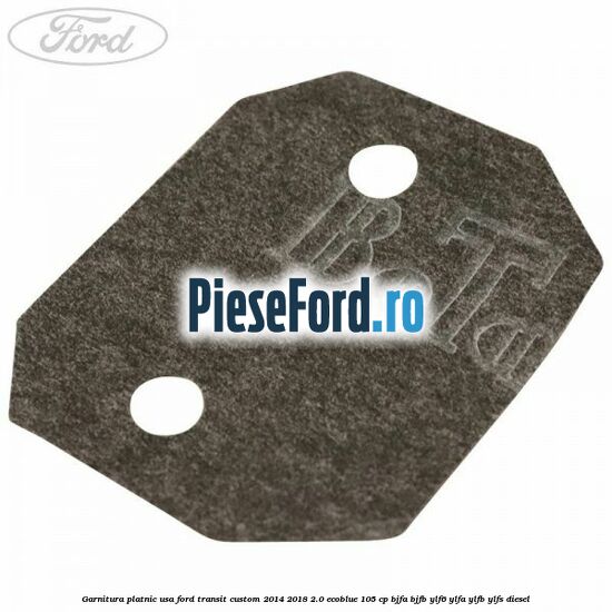 Garnitura platnic usa Ford Transit Custom 2014-2018 2.0 EcoBlue 105 cp BJFA, BJFB, YLF6, YLFA, YLFB, YLFS diesel