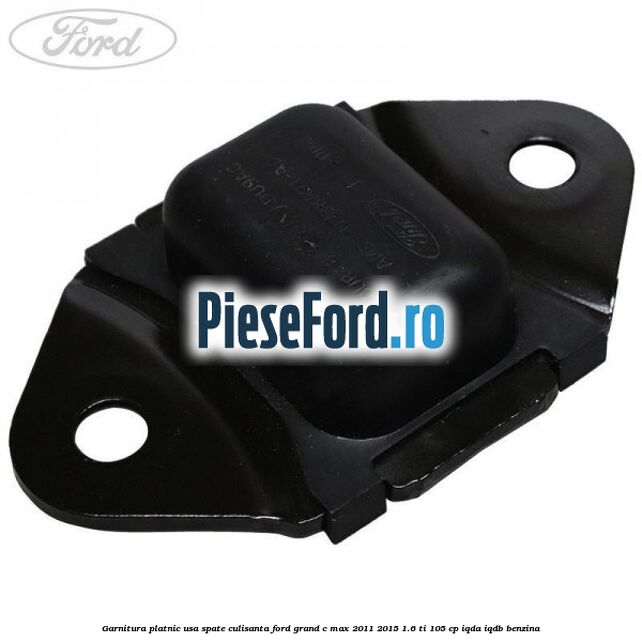 Garnitura platnic usa spate culisanta Ford Grand C-Max 2011-2015 1.6 Ti 105 cp IQDA, IQDB benzina