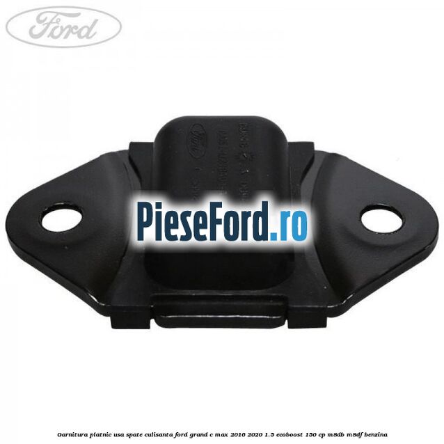 Garnitura platnic usa spate culisanta Ford Grand C-Max 2016-2020 1.5 EcoBoost 150 cp M8DB, M8DF benzina