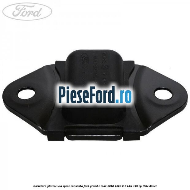 Garnitura platnic usa spate culisanta Ford Grand C-Max 2016-2020 2.0 TDCi 170 cp Garnitura platnic usa spate culisanta Ford Grand C-Max 2016-2020 2.0 TDCi 170 cp T8DE diesel