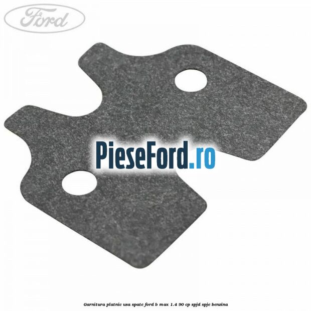 Garnitura platnic usa spate Ford B-Max 1.4 90 cp SPJD, SPJE benzina