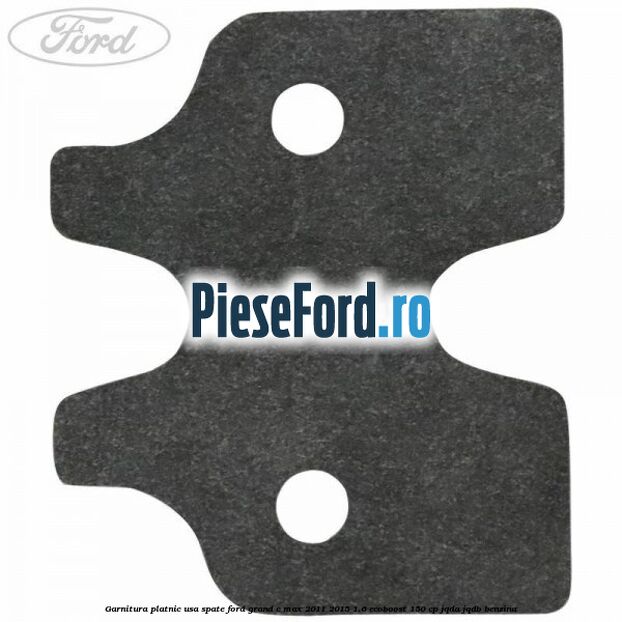 Garnitura platnic usa spate Ford Grand C-Max 2011-2015 1.6 EcoBoost 150 cp JQDA, JQDB benzina