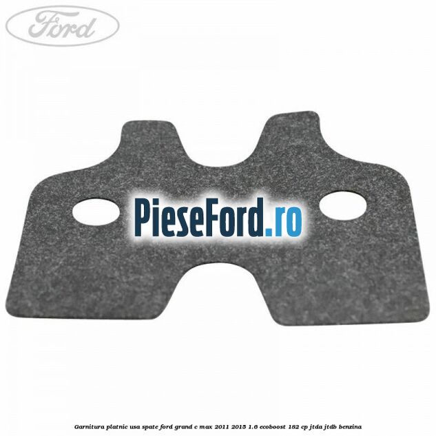 Garnitura platnic usa spate Ford Grand C-Max 2011-2015 1.6 EcoBoost 182 cp Garnitura platnic usa spate Ford Grand C-Max 2011-2015 1.6 EcoBoost 182 cp JTDA, JTDB benzina