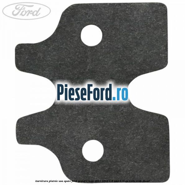 Garnitura platnic usa spate Ford Grand C-Max 2011-2015 1.6 TDCi 115 cp T1DA, T1DB diesel