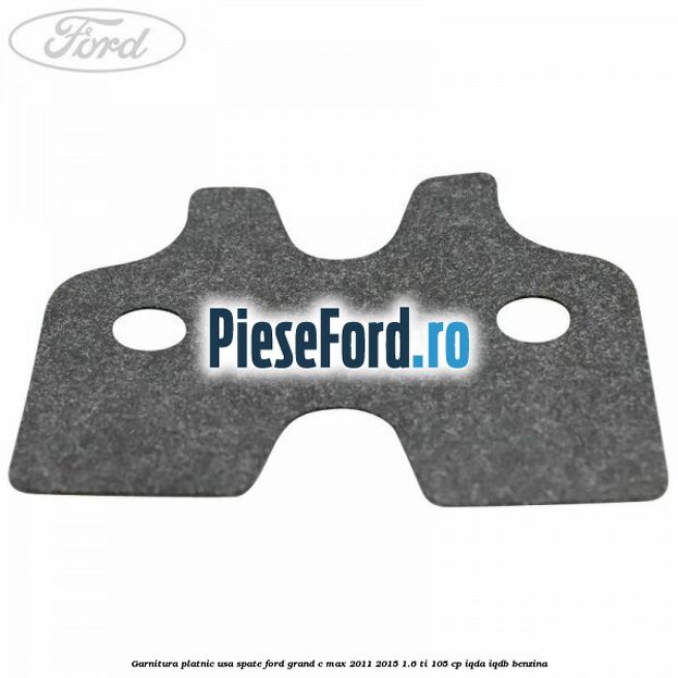 Garnitura platnic usa spate Ford Grand C-Max 2011-2015 1.6 Ti 105 cp IQDA, IQDB benzina
