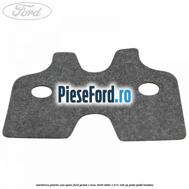 Garnitura platnic usa spate Ford Grand C-Max 2016-2020 1.6 Ti 125 cp PNDA, PNDD benzina