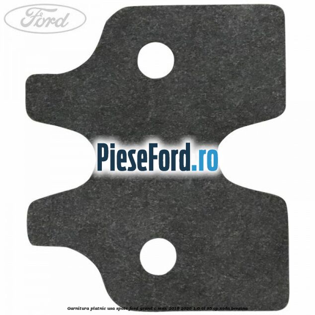 Garnitura platnic usa spate Ford Grand C-Max 2016-2020 1.6 Ti 85 cp Garnitura platnic usa spate Ford Grand C-Max 2016-2020 1.6 Ti 85 cp XTDA benzina
