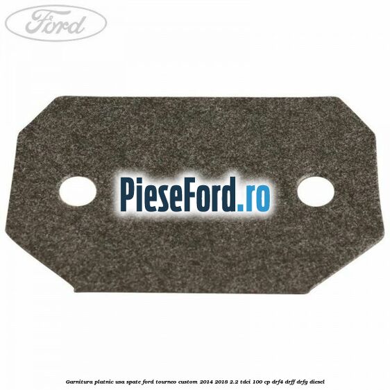 Garnitura platnic usa spate Ford Tourneo Custom 2014-2018 2.2 TDCi 100 cp DRF4, DRFF, DRFG diesel