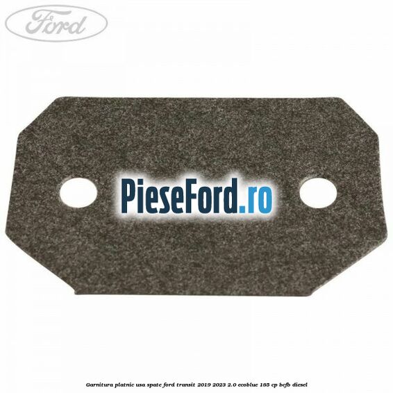 Garnitura platnic usa spate Ford Transit 2019-2023 2.0 EcoBlue 185 cp BCFB diesel