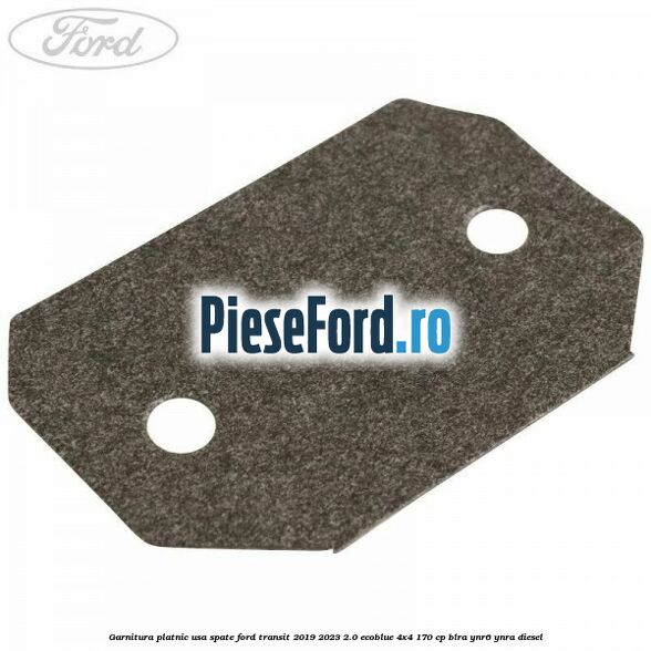 Garnitura platnic usa spate Ford Transit 2019-2023 2.0 EcoBlue 4x4 170 cp BLRA, YNR6, YNRA diesel