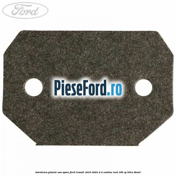 Garnitura platnic usa spate Ford Transit 2019-2023 2.0 EcoBlue RWD 165 cp BLHA diesel