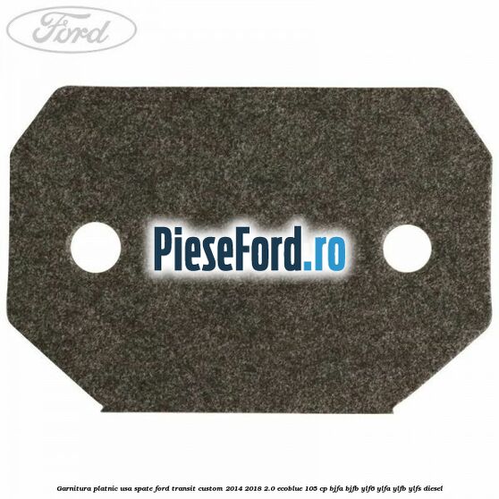 Garnitura platnic usa spate Ford Transit Custom 2014-2018 2.0 EcoBlue 105 cp BJFA, BJFB, YLF6, YLFA, YLFB, YLFS diesel