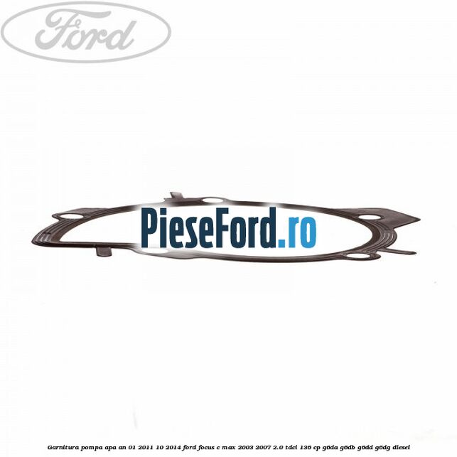 Garnitura, pompa apa an 01/2011-10/2014 Ford Focus C-Max 2003-2007 2.0 TDCi 136 cp G6DA, G6DB, G6DD, G6DG diesel