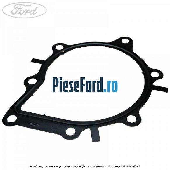 Garnitura pompa apa dupa an 10/2014 Ford Focus 2014-2018 2.0 TDCi 150 cp T7DA, T7DB diesel