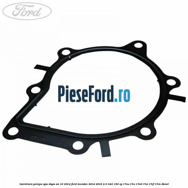 Garnitura pompa apa dupa an 10/2014 Ford Mondeo 2014-2018 2.0 TDCi 150 cp Garnitura pompa apa dupa an 10/2014 Ford Mondeo 2014-2018 2.0 TDCi 150 cp T7CA, T7CC, T7CD, T7CE, T7CF, T7CN diesel