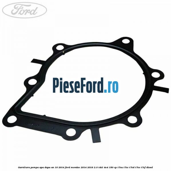 Garnitura pompa apa dupa an 10/2014 Ford Mondeo 2014-2018 2.0 TDCi 4x4 150 cp T7CA, T7CC, T7CD, T7CE, T7CF diesel